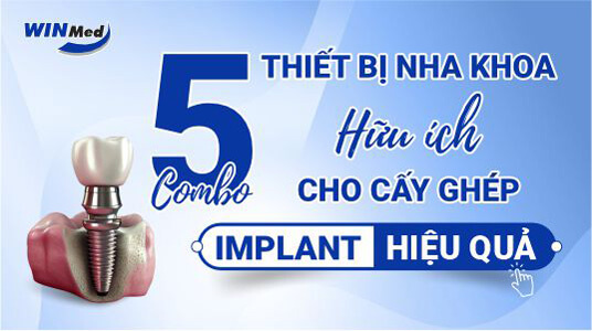 5 Combo thiết bị nha khoa hữu ích cho cấy ghép implant hiệu quả