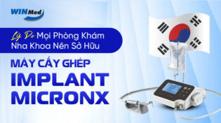 LÝ DO MỌI PHÒNG KHÁM NHA KHOA NÊN SỞ HỮU MÁY CẤY GHÉP IMPLANT MICRONX