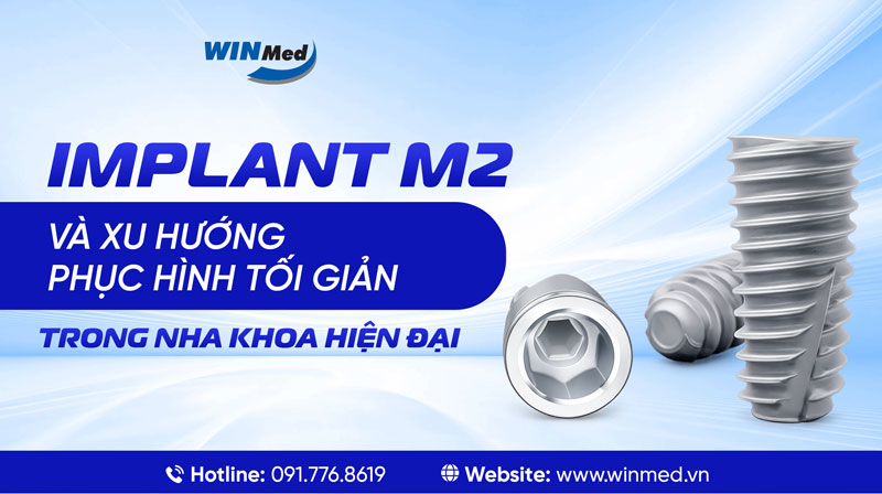 IMPLANT M2 VÀ XU HƯỚNG PHỤC HÌNH TỐI GIẢN TRONG NHA KHOA HIỆN ĐẠI
